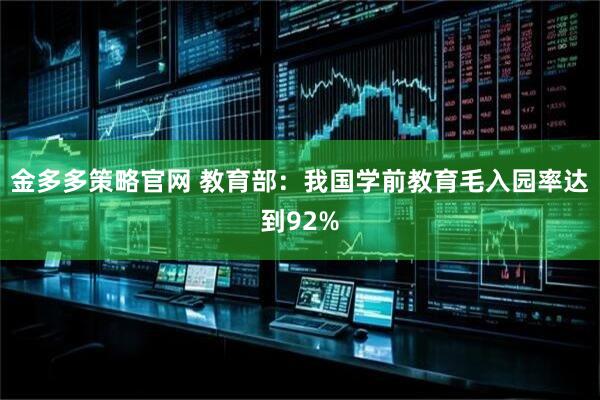 金多多策略官网 教育部：我国学前教育毛入园率达到92%